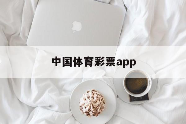 中国体育彩票app(中国体育彩票app下载官方正版)