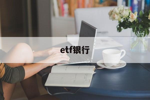 etf银行(ETF银行指数基金哪个最好!)