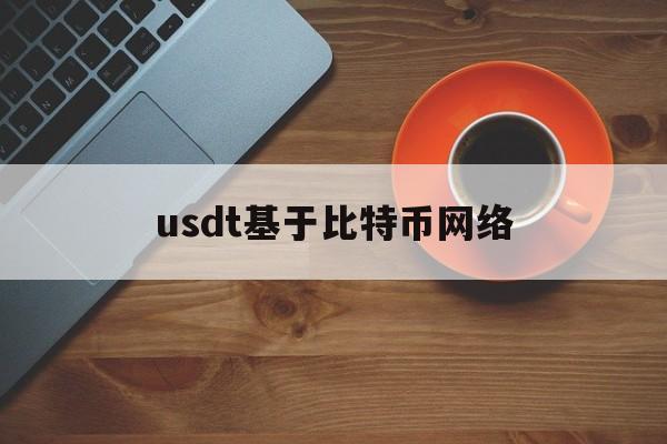 usdt基于比特币网络(usdt跟比特币什么关系)